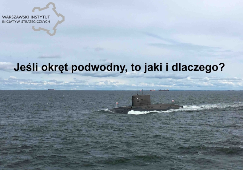Jeśli okręt podwodny, to jaki i dlaczego? – nowa analiza kmdr rez. Ryszarda Grudzińskiego, eksperta Warszawskiego Instytutu Inicjatyw Strategicznych - GospodarkaMorska.pl