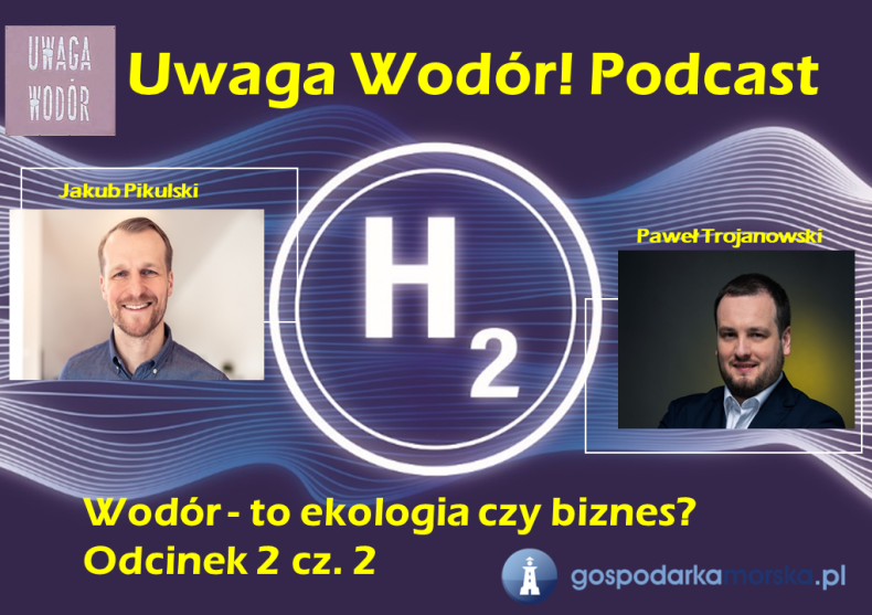Uwaga Wodór! Podcast - Wodór to ekologia czy biznes? [odcinek 2, część 2] - GospodarkaMorska.pl